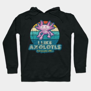 I Like Axolotls and People Alitl Hoodie